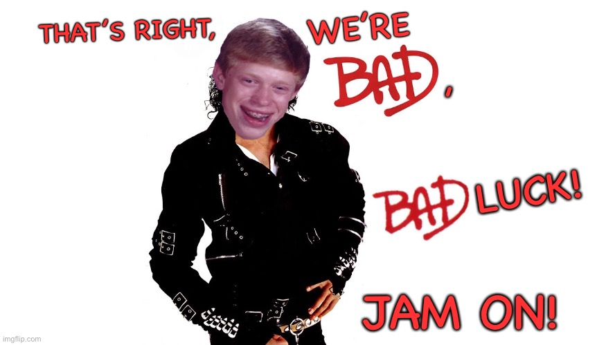 THAT’S RIGHT, JAM ON! WE’RE LUCK! , | made w/ Imgflip meme maker
