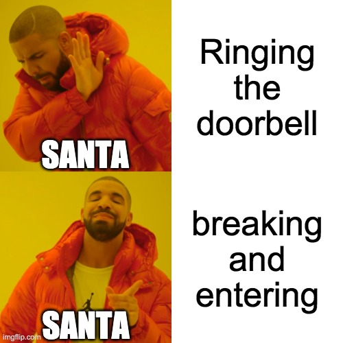 Drake Hotline Bling | Ringing the doorbell; SANTA; breaking and entering; SANTA | image tagged in memes,drake hotline bling | made w/ Imgflip meme maker