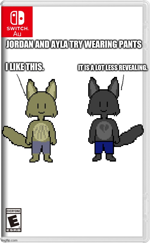 Switch AU template | JORDAN AND AYLA TRY WEARING PANTS; I LIKE THIS. IT IS A LOT LESS REVEALING. | image tagged in switch au template | made w/ Imgflip meme maker