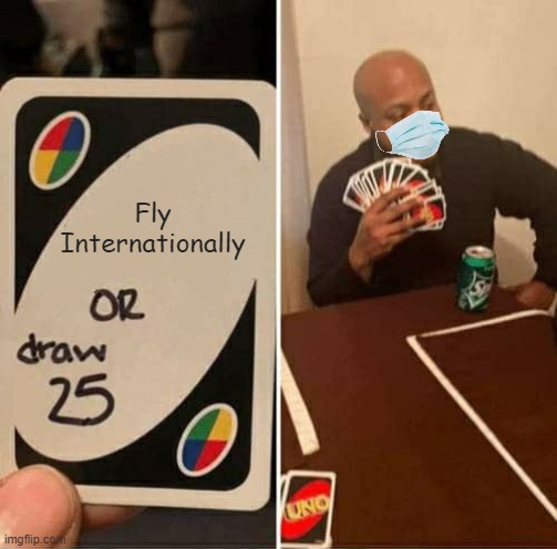 At least airfare will be going down | Fly Internationally | image tagged in memes,uno draw 25 cards,fly international,covid,coronavirus | made w/ Imgflip meme maker