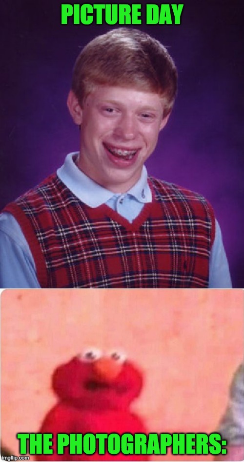 PICTURE DAY; THE PHOTOGRAPHERS: | image tagged in memes,bad luck brian,sickened elmo | made w/ Imgflip meme maker