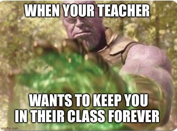 Thanos and the time stone | WHEN YOUR TEACHER; WANTS TO KEEP YOU IN THEIR CLASS FOREVER | image tagged in school,thanos | made w/ Imgflip meme maker