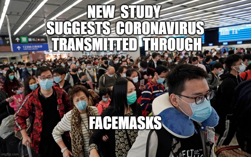 NEW  STUDY  SUGGESTS  CORONAVIRUS  TRANSMITTED  THROUGH; FACEMASKS | image tagged in coronavirus,facemasks,beer cold,flu | made w/ Imgflip meme maker