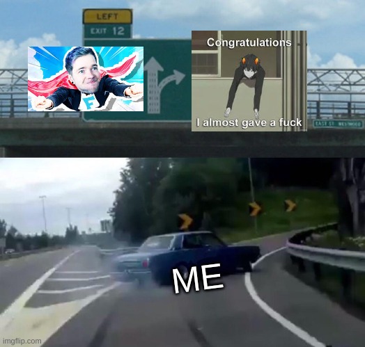 Left Exit 12 Off Ramp | ME | image tagged in memes,left exit 12 off ramp | made w/ Imgflip meme maker