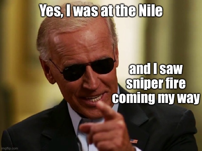 Cool Joe Biden | Yes, I was at the Nile and I saw sniper fire coming my way | image tagged in cool joe biden | made w/ Imgflip meme maker