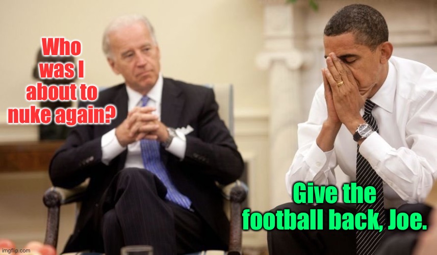 Biden Obama | Who was I about to nuke again? Give the football back, Joe. | image tagged in biden obama | made w/ Imgflip meme maker