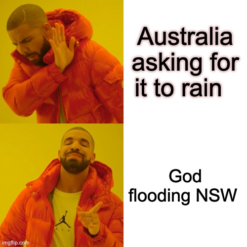 Drake Hotline Bling | Australia asking for it to rain; God flooding NSW | image tagged in memes,drake hotline bling | made w/ Imgflip meme maker