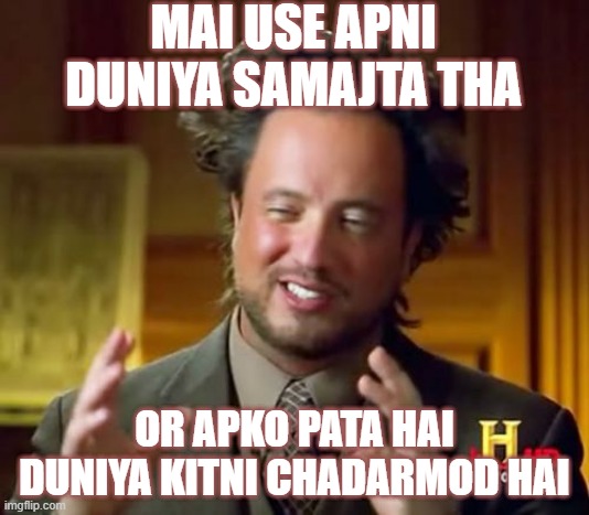 Ancient Aliens | MAI USE APNI DUNIYA SAMAJTA THA; OR APKO PATA HAI DUNIYA KITNI CHADARMOD HAI | image tagged in memes,ancient aliens | made w/ Imgflip meme maker