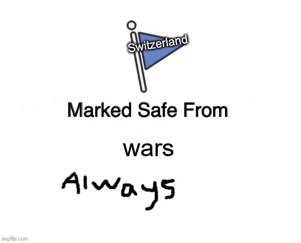 Marked Safe From | Switzerland; wars | image tagged in memes,marked safe from | made w/ Imgflip meme maker