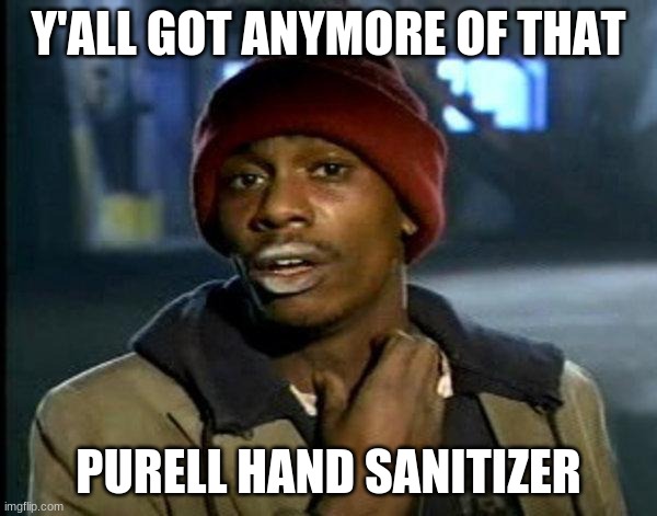 Y'all got anymore | Y'ALL GOT ANYMORE OF THAT; PURELL HAND SANITIZER | image tagged in purell,coronavirus,chappelle | made w/ Imgflip meme maker