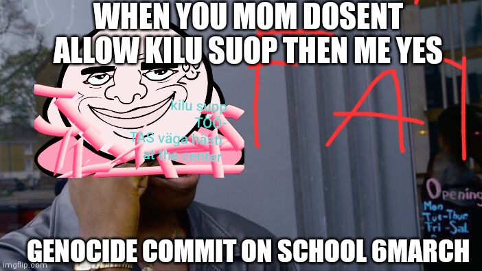 Roll Safe Think About It Meme | WHEN YOU MOM DOSENT ALLOW KILU SUOP THEN ME YES; GENOCIDE COMMIT ON SCHOOL 6MARCH | image tagged in memes,roll safe think about it | made w/ Imgflip meme maker