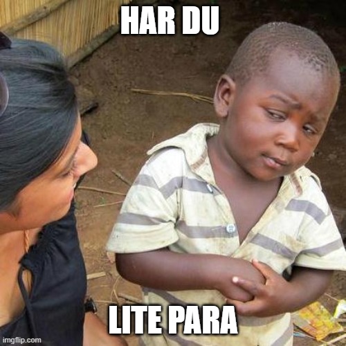 Third World Skeptical Kid | HAR DU; LITE PARA | image tagged in memes,third world skeptical kid | made w/ Imgflip meme maker