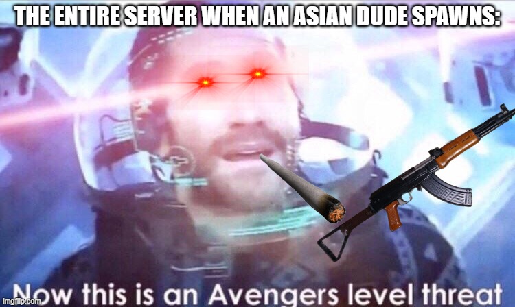 THE ENTIRE SERVER WHEN AN ASIAN DUDE SPAWNS: | made w/ Imgflip meme maker