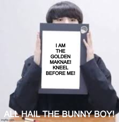 Praise Our Maknae! | I AM THE GOLDEN MAKNAE! KNEEL BEFORE ME! ALL HAIL THE BUNNY BOY! | image tagged in jungkook,bts,praise the lord,kneel,bunny,young | made w/ Imgflip meme maker