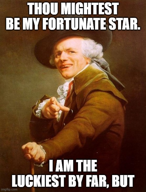 Joseph Ducreux | THOU MIGHTEST BE MY FORTUNATE STAR. I AM THE LUCKIEST BY FAR, BUT | image tagged in memes,joseph ducreux,madonna,lucky,star | made w/ Imgflip meme maker