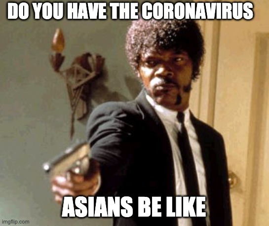 Say That Again I Dare You | DO YOU HAVE THE CORONAVIRUS; ASIANS BE LIKE | image tagged in memes,say that again i dare you | made w/ Imgflip meme maker