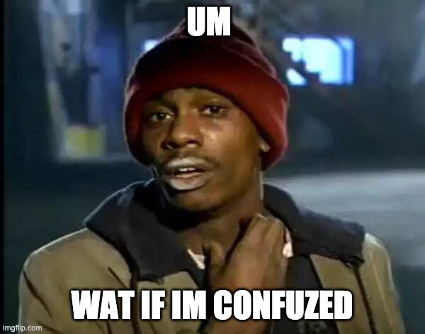 Y'all Got Any More Of That Meme | UM WAT IF IM CONFUZED | image tagged in memes,y'all got any more of that | made w/ Imgflip meme maker