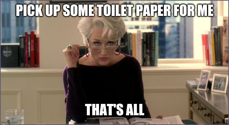 Devil Wears Prada Kareo | PICK UP SOME TOILET PAPER FOR ME; THAT'S ALL | image tagged in toilet paper,miranda | made w/ Imgflip meme maker