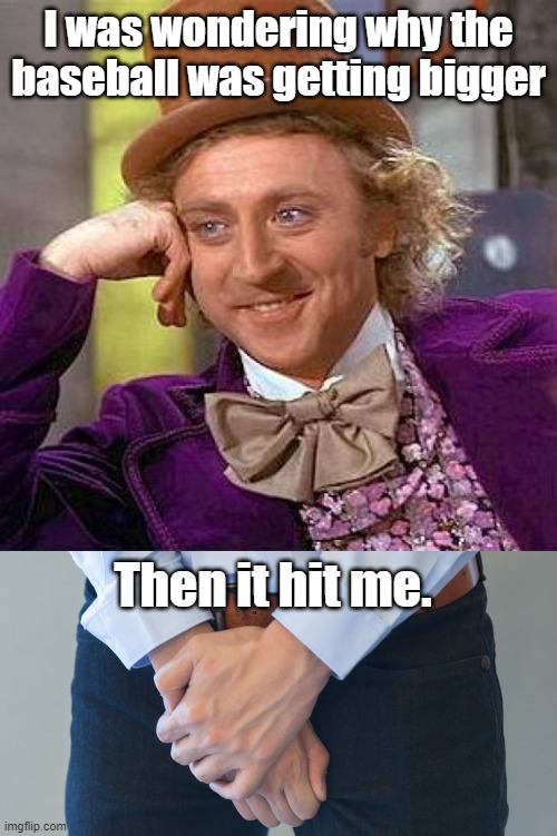 I was wondering why the baseball was getting bigger; Then it hit me. | image tagged in memes,creepy condescending wonka | made w/ Imgflip meme maker