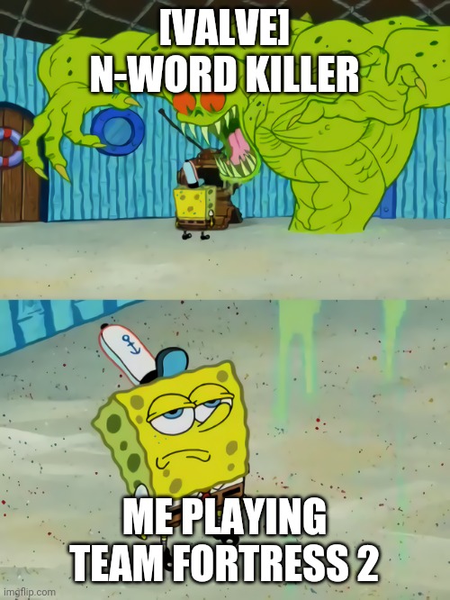 Hacker/Bot Wave (Team Fortress 2) | [VALVE] N-WORD KILLER; ME PLAYING TEAM FORTRESS 2 | image tagged in ghost not scaring spongebob | made w/ Imgflip meme maker