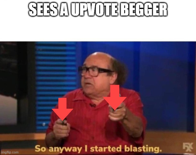 So anyway I started blasting | SEES A UPVOTE BEGGER | image tagged in so anyway i started blasting | made w/ Imgflip meme maker