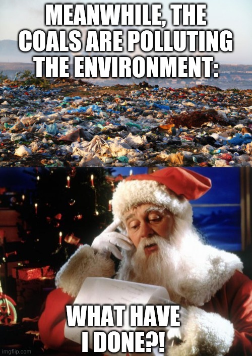 MEANWHILE, THE COALS ARE POLLUTING THE ENVIRONMENT: WHAT HAVE I DONE?! | image tagged in dear santa,pollution global warming climate change environment | made w/ Imgflip meme maker