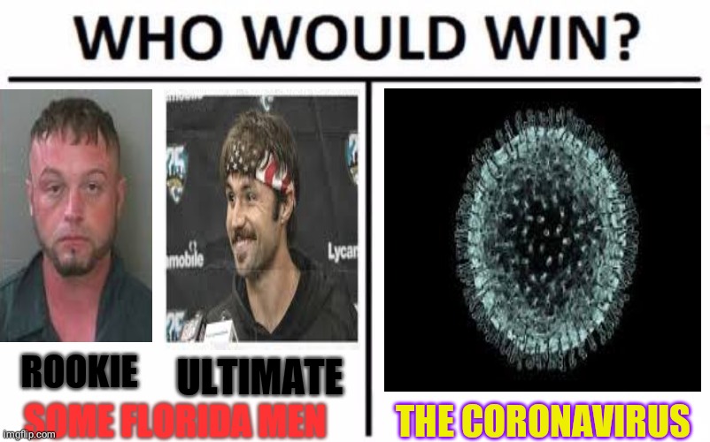 Who Would Win? | ROOKIE; ULTIMATE; SOME FLORIDA MEN; THE CORONAVIRUS | image tagged in memes,who would win | made w/ Imgflip meme maker