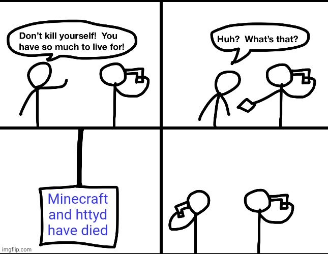Convinced suicide comic |  Minecraft and httyd have died | image tagged in convinced suicide comic | made w/ Imgflip meme maker