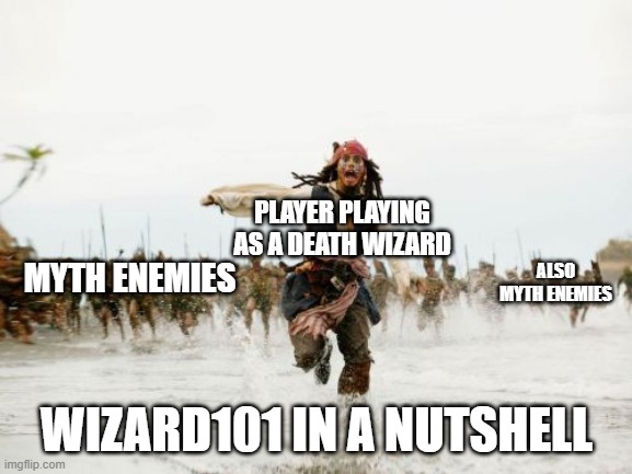 Jack Sparrow Being Chased | PLAYER PLAYING AS A DEATH WIZARD; ALSO MYTH ENEMIES; MYTH ENEMIES; WIZARD101 IN A NUTSHELL | image tagged in memes,jack sparrow being chased | made w/ Imgflip meme maker