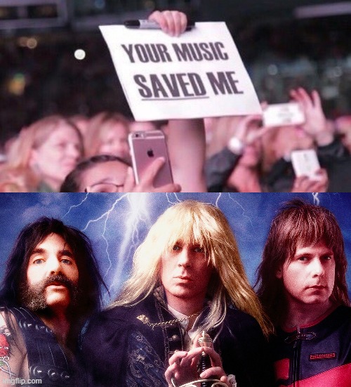 Your Music Saved Me | image tagged in your music saved me,spinal tap | made w/ Imgflip meme maker