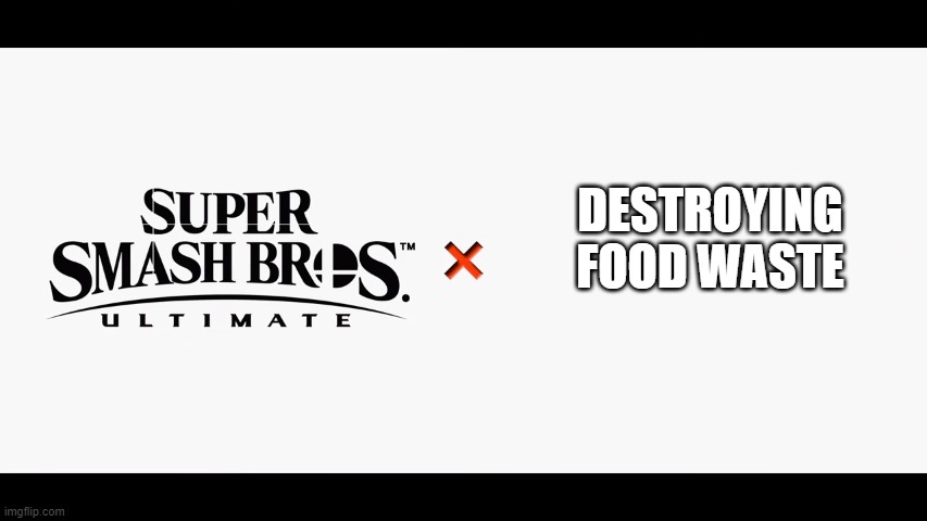 Super Smash Bros Ultimate X Blank | DESTROYING FOOD WASTE | image tagged in super smash bros ultimate x blank | made w/ Imgflip meme maker