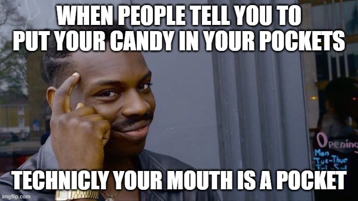 Roll Safe Think About It | WHEN PEOPLE TELL YOU TO PUT YOUR CANDY IN YOUR POCKETS; TECHNICLY YOUR MOUTH IS A POCKET | image tagged in memes,roll safe think about it | made w/ Imgflip meme maker