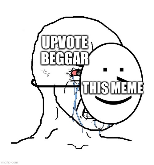 Pretending To Be Happy, Hiding Crying Behind A Mask | UPVOTE BEGGAR; THIS MEME | image tagged in pretending to be happy hiding crying behind a mask | made w/ Imgflip meme maker
