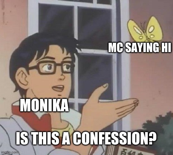 Is This A Pigeon | MC SAYING HI; MONIKA; IS THIS A CONFESSION? | image tagged in memes,is this a pigeon | made w/ Imgflip meme maker