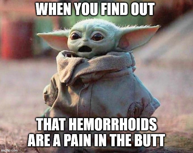 Surprised Baby Yoda | WHEN YOU FIND OUT; THAT HEMORRHOIDS ARE A PAIN IN THE BUTT | image tagged in surprised baby yoda,pain,hemorrhoid | made w/ Imgflip meme maker