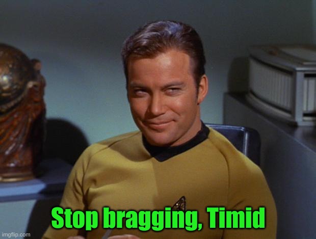 Kirk Smirk | Stop bragging, Timid | image tagged in kirk smirk | made w/ Imgflip meme maker