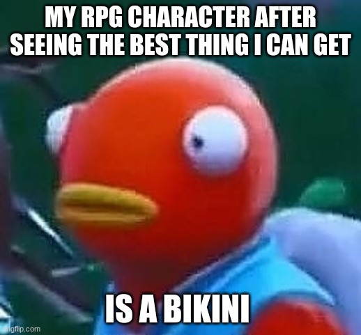 Homework | MY RPG CHARACTER AFTER SEEING THE BEST THING I CAN GET; IS A BIKINI | image tagged in homework | made w/ Imgflip meme maker