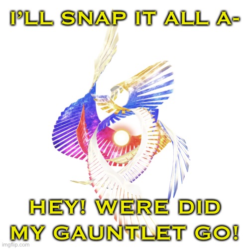 Galeem | I’LL SNAP IT ALL A- HEY! WERE DID MY GAUNTLET GO! | image tagged in galeem | made w/ Imgflip meme maker