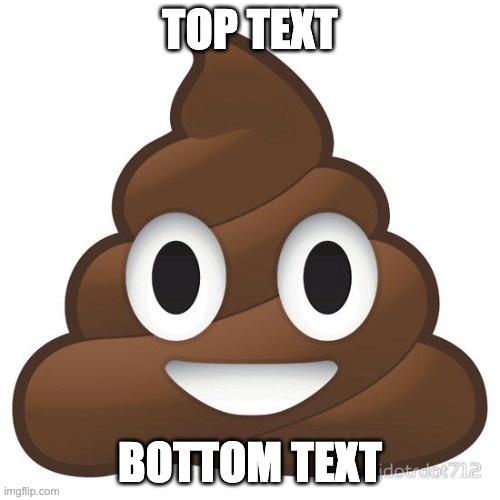 poop | TOP TEXT; BOTTOM TEXT | image tagged in poop | made w/ Imgflip meme maker