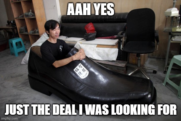 Big Shoes To Fill | AAH YES JUST THE DEAL I WAS LOOKING FOR | image tagged in big shoes to fill | made w/ Imgflip meme maker