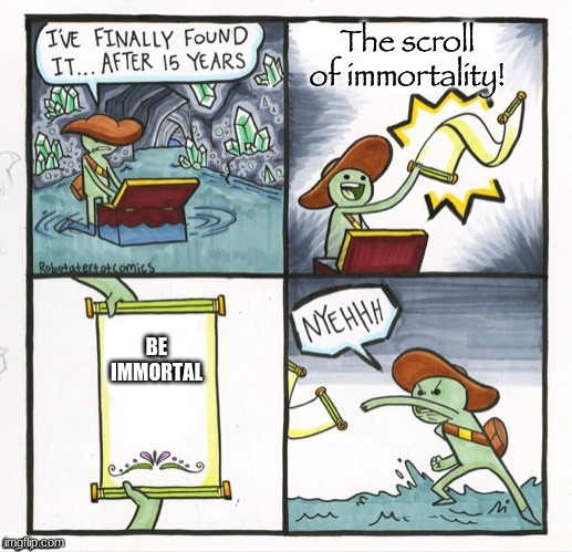 BE IMMORTAL | image tagged in scroll of immortaleity,funny memes | made w/ Imgflip meme maker