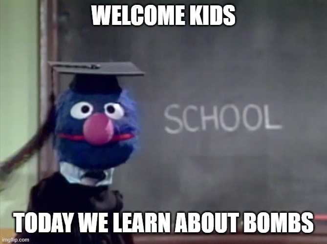 Grover | WELCOME KIDS TODAY WE LEARN ABOUT BOMBS | image tagged in grover | made w/ Imgflip meme maker