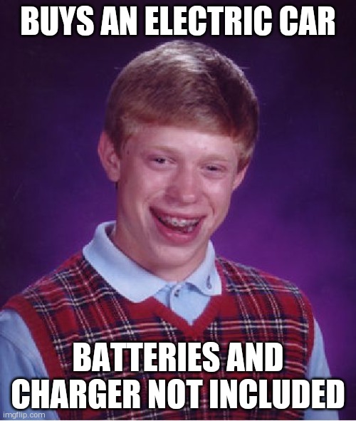 Bad Luck Brian Meme | BUYS AN ELECTRIC CAR; BATTERIES AND CHARGER NOT INCLUDED | image tagged in memes,bad luck brian | made w/ Imgflip meme maker