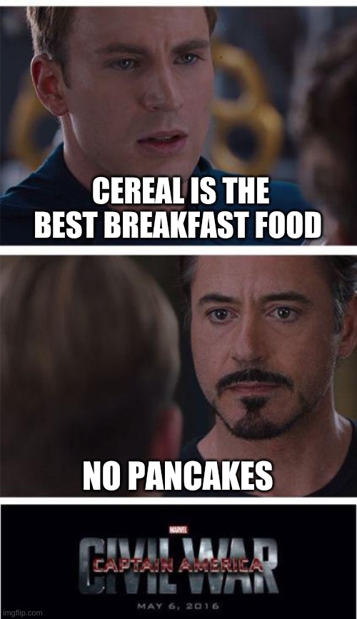 Marvel Civil War 1 | CEREAL IS THE BEST BREAKFAST FOOD; NO PANCAKES | image tagged in memes,marvel civil war 1,breakfast | made w/ Imgflip meme maker