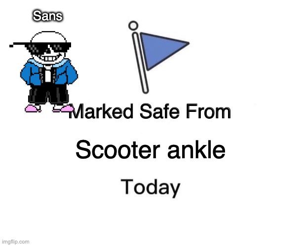 Marked Safe From Meme | Sans; Scooter ankle | image tagged in memes,marked safe from | made w/ Imgflip meme maker