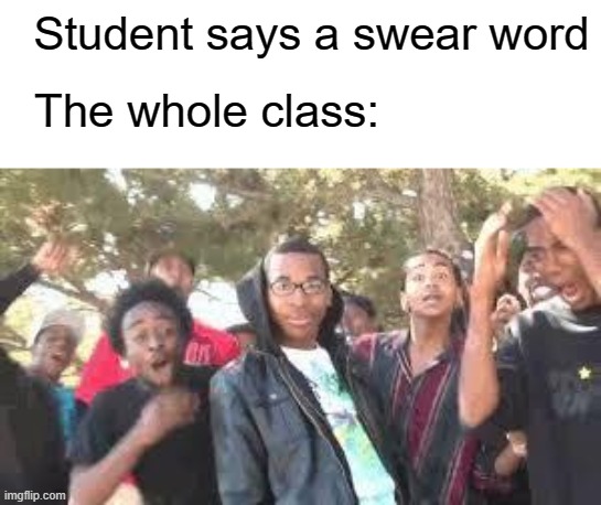 Supa Hot Fire | Student says a swear word The whole class: | image tagged in supa hot fire | made w/ Imgflip meme maker
