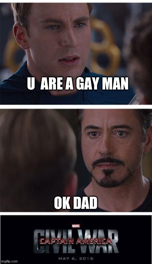 "ok dad" | U  ARE A GAY MAN; OK DAD | image tagged in memes,marvel civil war 1,gay,relatable,funny,cool | made w/ Imgflip meme maker