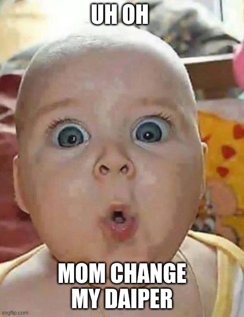 Super-surprised baby | UH OH; MOM CHANGE MY DAIPER | image tagged in super-surprised baby | made w/ Imgflip meme maker
