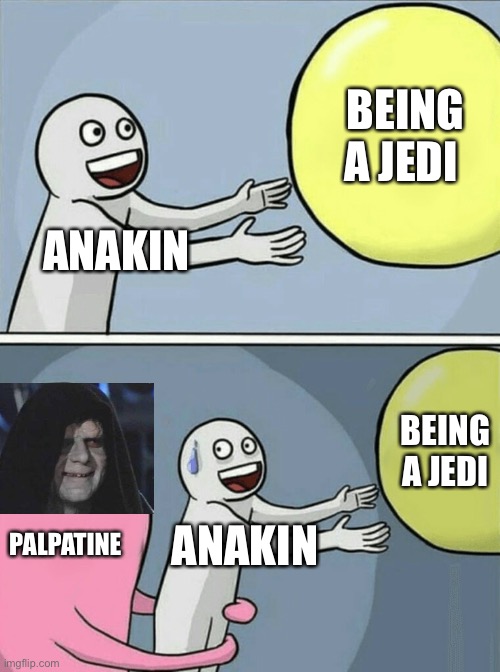 Running Away Balloon | BEING A JEDI; ANAKIN; BEING A JEDI; PALPATINE; ANAKIN | image tagged in memes,running away balloon | made w/ Imgflip meme maker