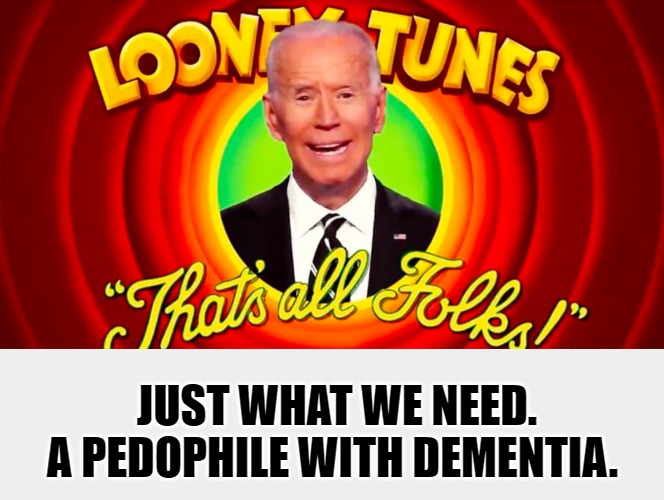 Dementia Joe Biden is Now the Democrat Front Runner for POTUS Nomination! | JUST WHAT WE NEED. A PEDOPHILE WITH DEMENTIA. | image tagged in looney tunes,creepy joe biden,sleepy joe,pedo joe,joe biden alzheimers,alzheimers,freeworldnews | made w/ Imgflip meme maker